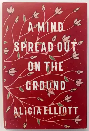 A MIND SPREAD OUT ON THE GROUND - Alicia Elliot